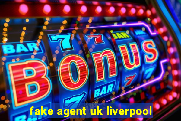 fake agent uk liverpool